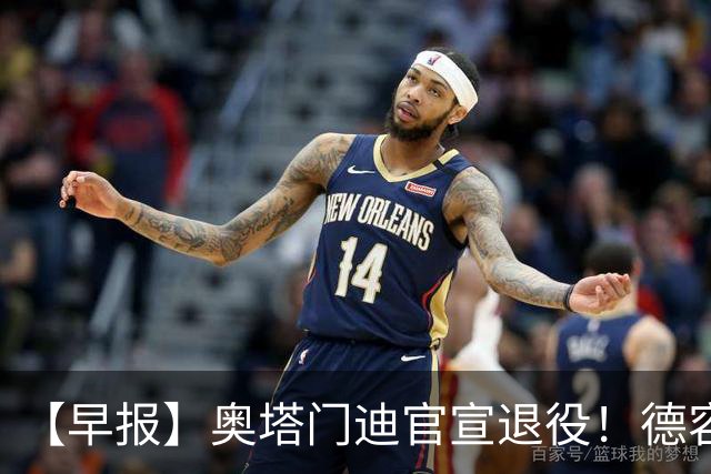 【早报】奥塔门迪官宣退役！德容韧带撕裂恐将缺阵！