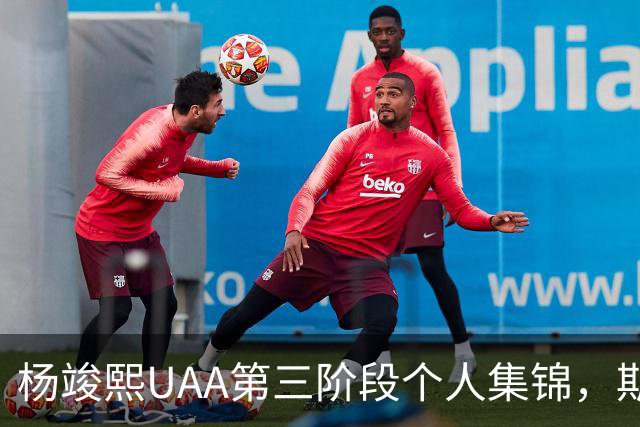 杨竣熙UAA第三阶段个人集锦，期待他未来的表现