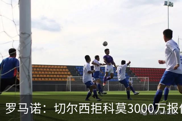 罗马诺：切尔西拒科莫3000万报价 要求更多才能带走查洛巴