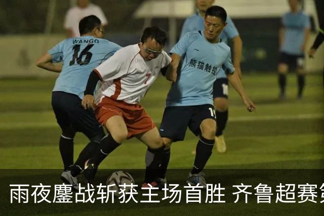 雨夜鏖战斩获主场首胜 齐鲁超赛第十一轮潍坊 1:0 击败滨州
