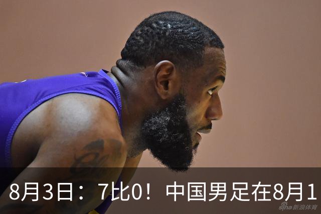 8月3日：7比0！中国男足在8月1日主场靠着三位来自五大联赛的大牌新归化进球击败日本